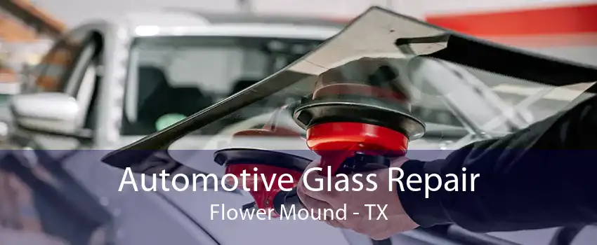 Automotive Glass Repair Flower Mound - TX