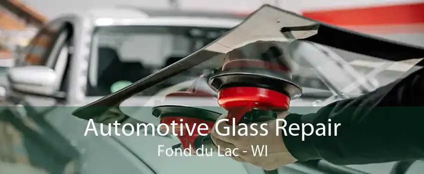 Automotive Glass Repair Fond du Lac - WI