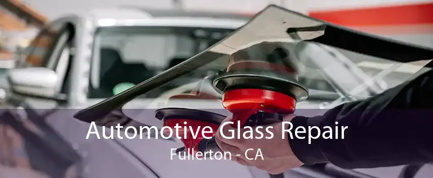 Automotive Glass Repair Fullerton - CA