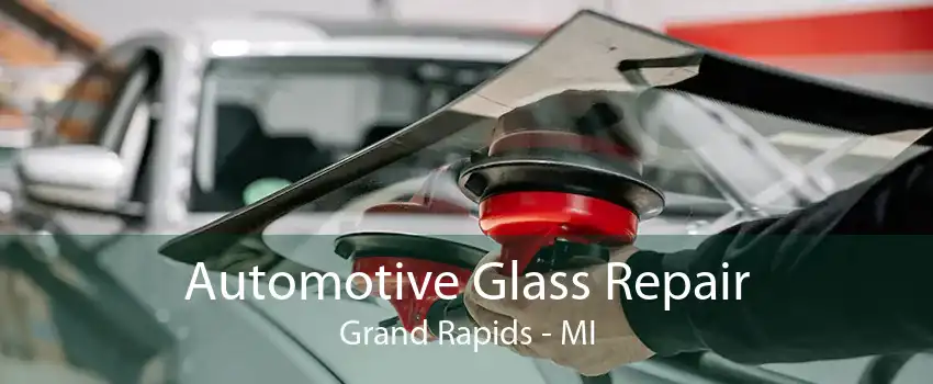 Automotive Glass Repair Grand Rapids - MI