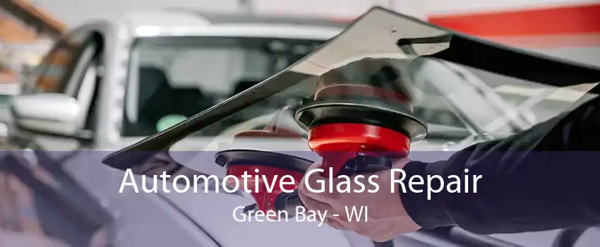 Automotive Glass Repair Green Bay - WI