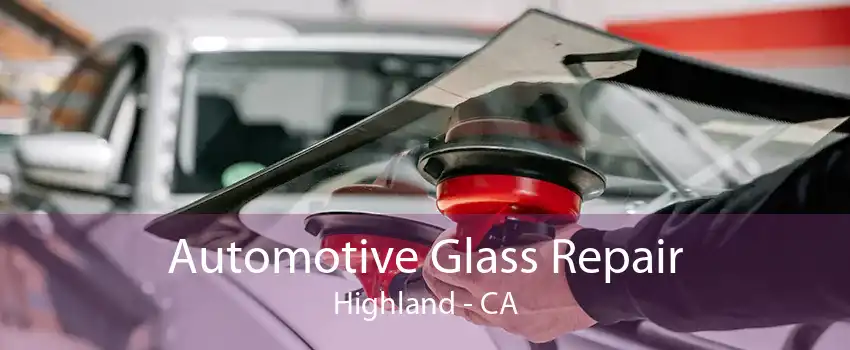 Automotive Glass Repair Highland - CA