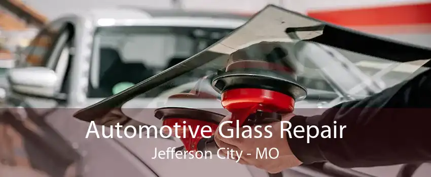 Automotive Glass Repair Jefferson City - MO