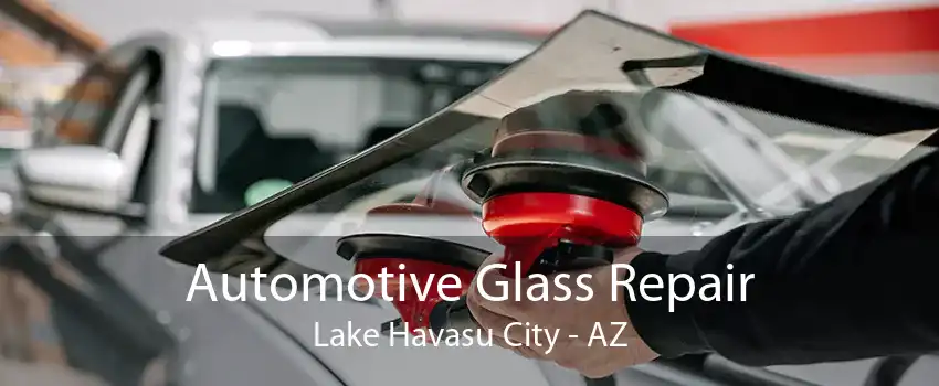 Automotive Glass Repair Lake Havasu City - AZ