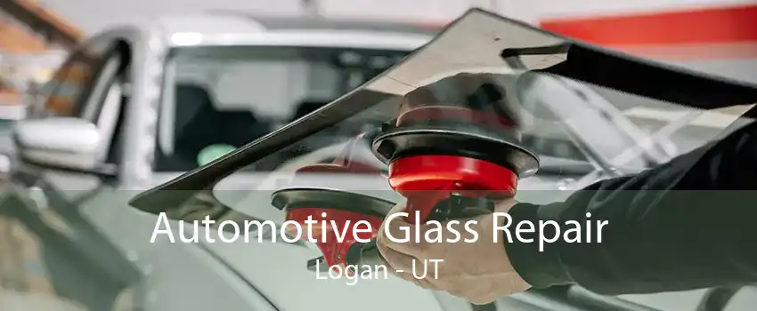 Automotive Glass Repair Logan - UT