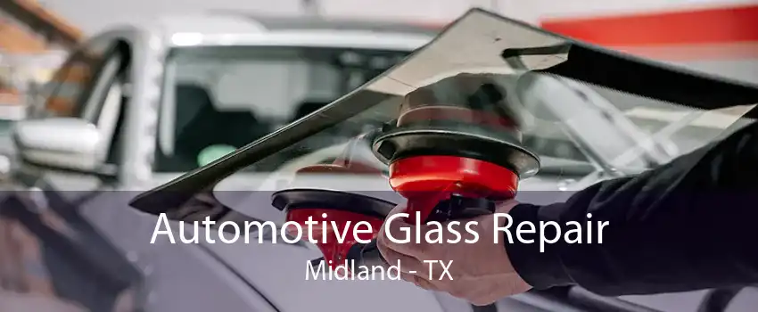 Automotive Glass Repair Midland - TX