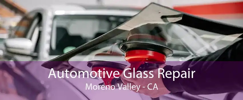 Automotive Glass Repair Moreno Valley - CA