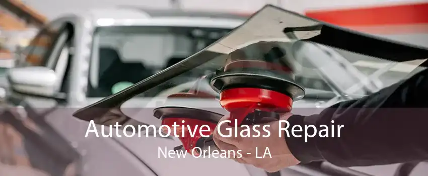 Automotive Glass Repair New Orleans - LA
