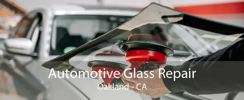 Automotive Glass Repair Oakland - CA