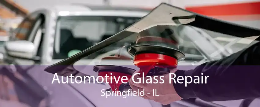 Automotive Glass Repair Springfield - IL