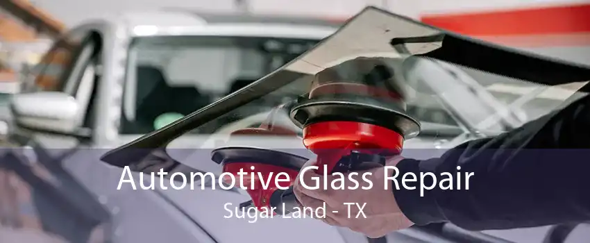 Automotive Glass Repair Sugar Land - TX