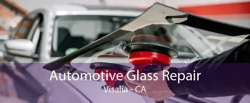 Automotive Glass Repair Visalia - CA