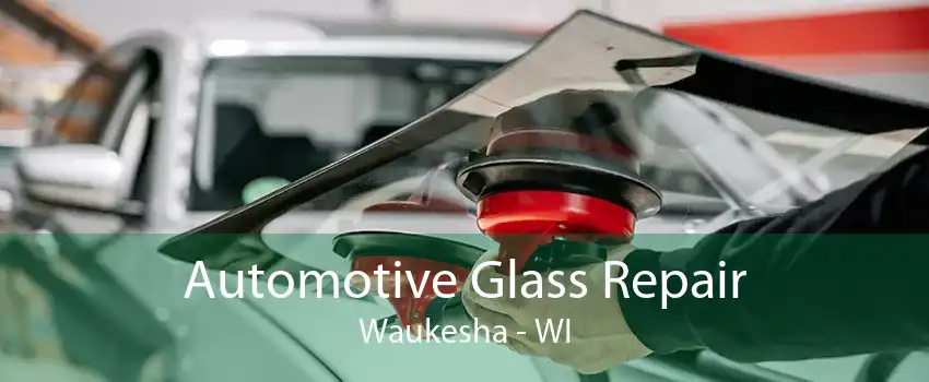 Automotive Glass Repair Waukesha - WI