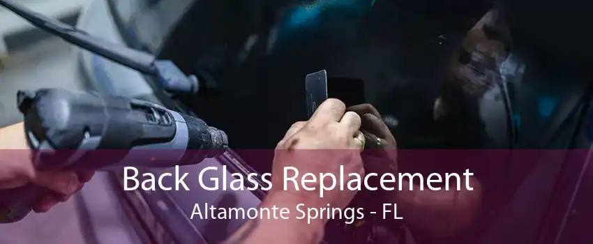 Back Glass Replacement Altamonte Springs - FL