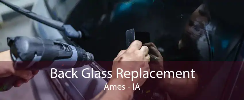 Back Glass Replacement Ames - IA