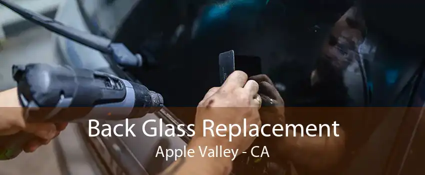 Back Glass Replacement Apple Valley - CA