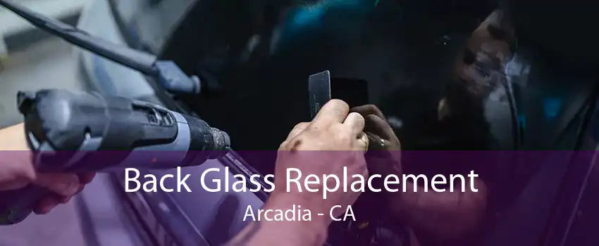 Back Glass Replacement Arcadia - CA