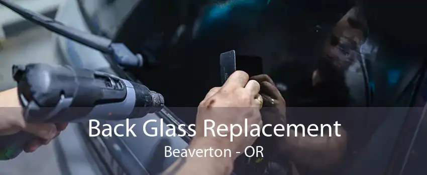 Back Glass Replacement Beaverton - OR