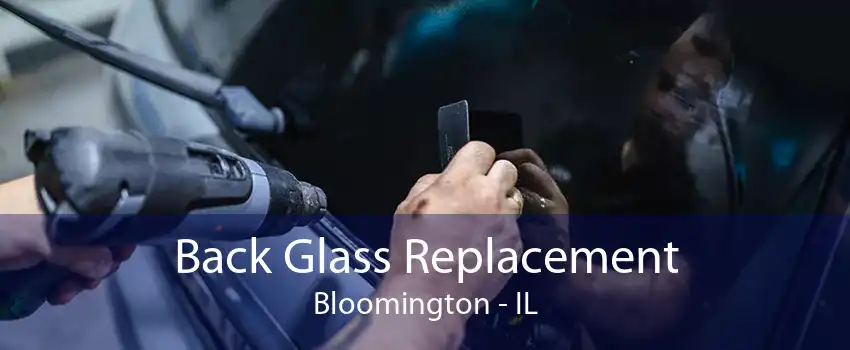 Back Glass Replacement Bloomington - IL