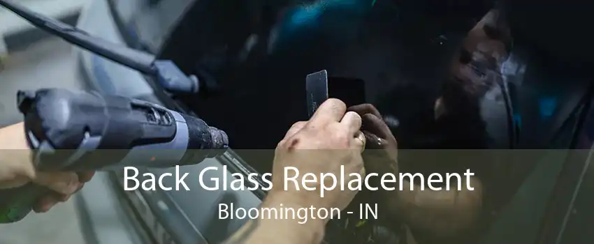 Back Glass Replacement Bloomington - IN