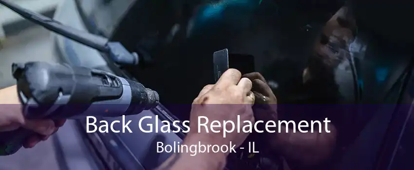 Back Glass Replacement Bolingbrook - IL