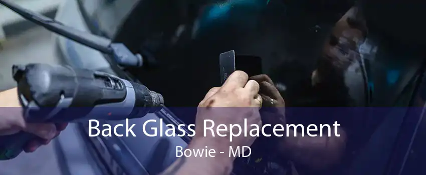 Back Glass Replacement Bowie - MD