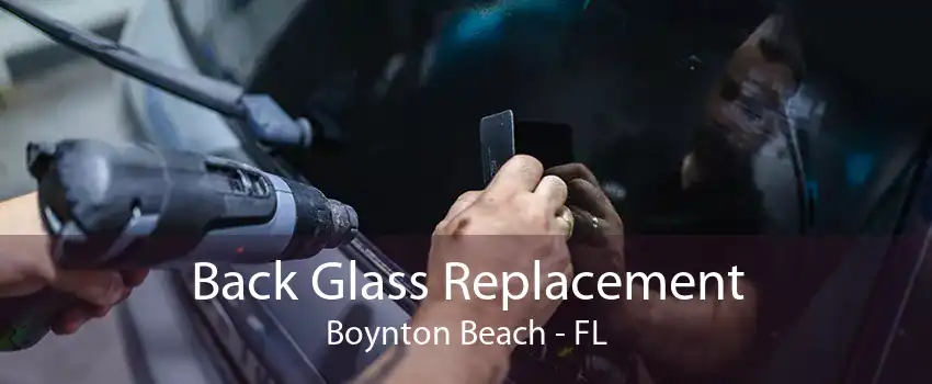 Back Glass Replacement Boynton Beach - FL