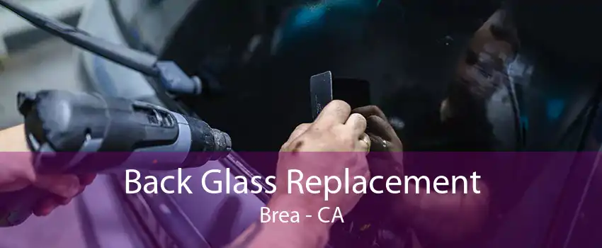 Back Glass Replacement Brea - CA