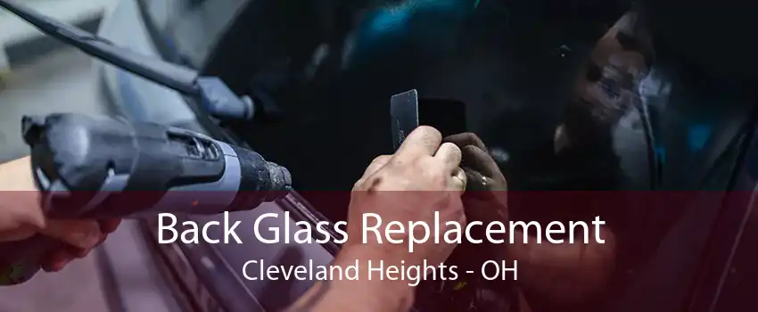 Back Glass Replacement Cleveland Heights - OH