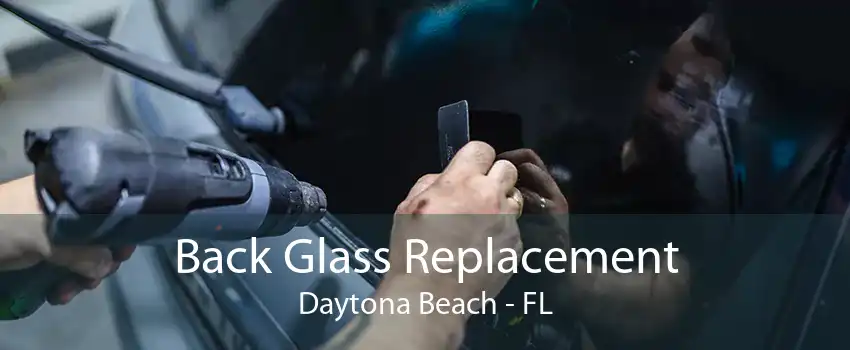 Back Glass Replacement Daytona Beach - FL