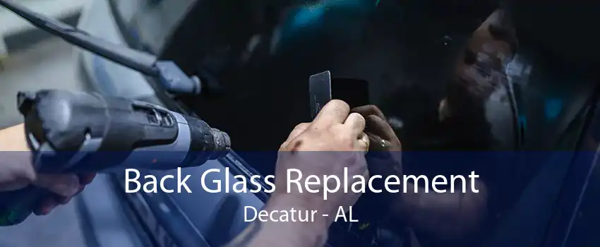 Back Glass Replacement Decatur - AL