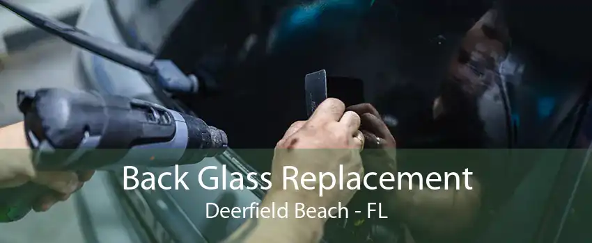 Back Glass Replacement Deerfield Beach - FL