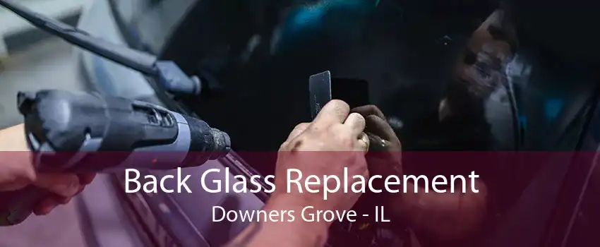 Back Glass Replacement Downers Grove - IL