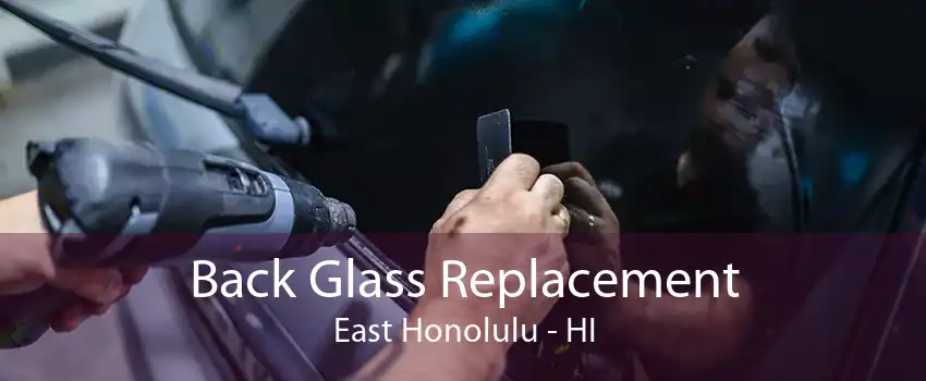 Back Glass Replacement East Honolulu - HI