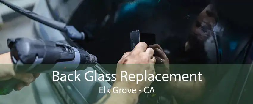 Back Glass Replacement Elk Grove - CA