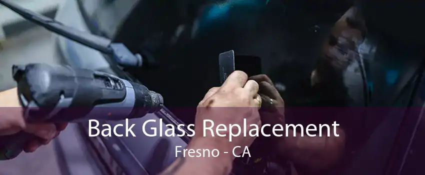 Back Glass Replacement Fresno - CA