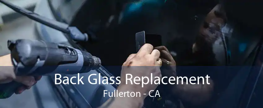 Back Glass Replacement Fullerton - CA