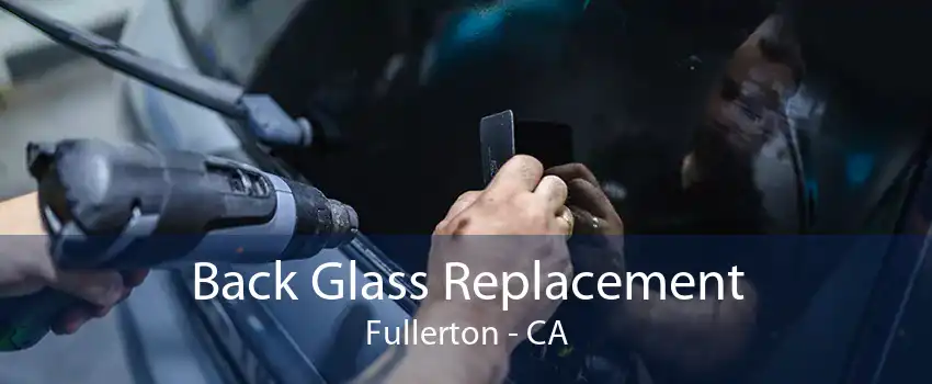 Back Glass Replacement Fullerton - CA