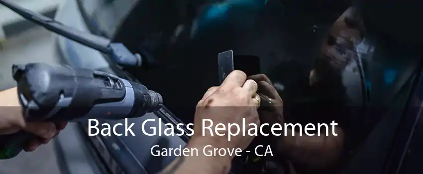 Back Glass Replacement Garden Grove - CA