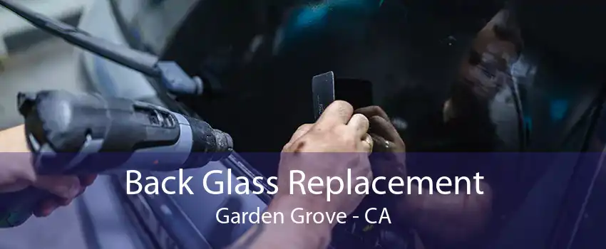 Back Glass Replacement Garden Grove - CA