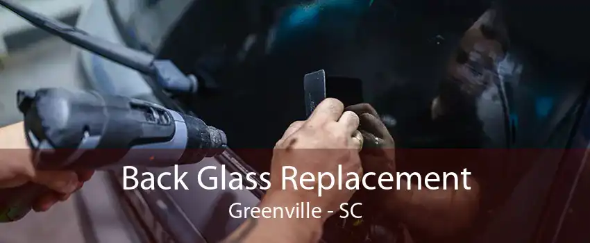 Back Glass Replacement Greenville - SC
