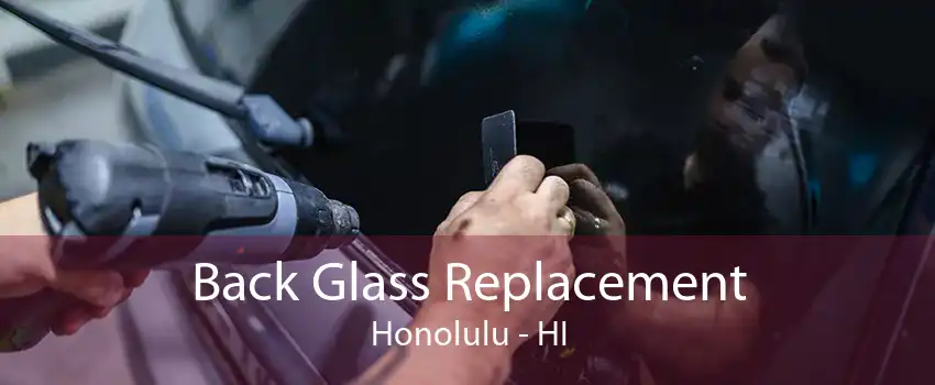Back Glass Replacement Honolulu - HI