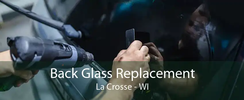 Back Glass Replacement La Crosse - WI