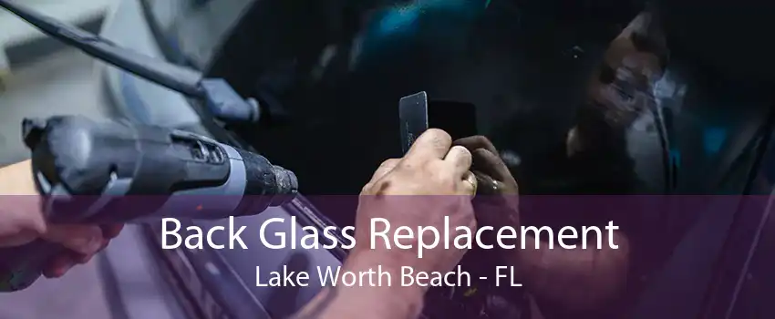 Back Glass Replacement Lake Worth Beach - FL