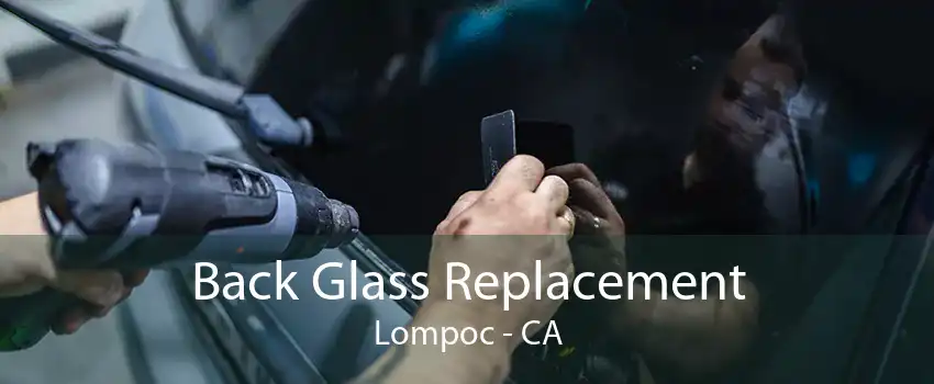Back Glass Replacement Lompoc - CA
