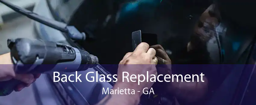 Back Glass Replacement Marietta - GA