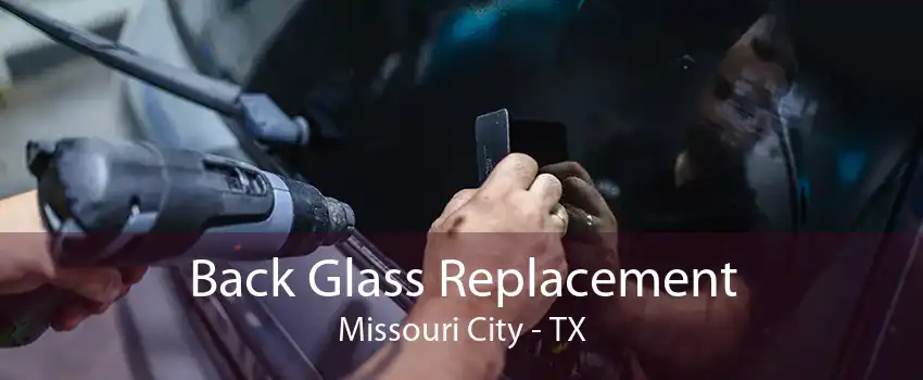 Back Glass Replacement Missouri City - TX