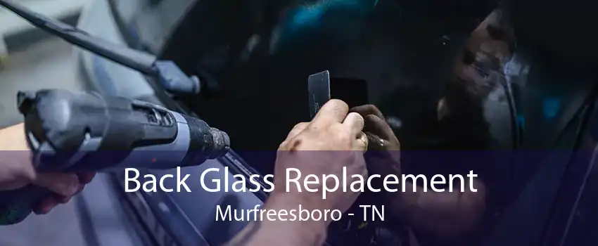 Back Glass Replacement Murfreesboro - TN