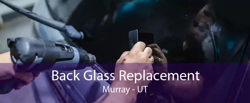 Back Glass Replacement Murray - UT