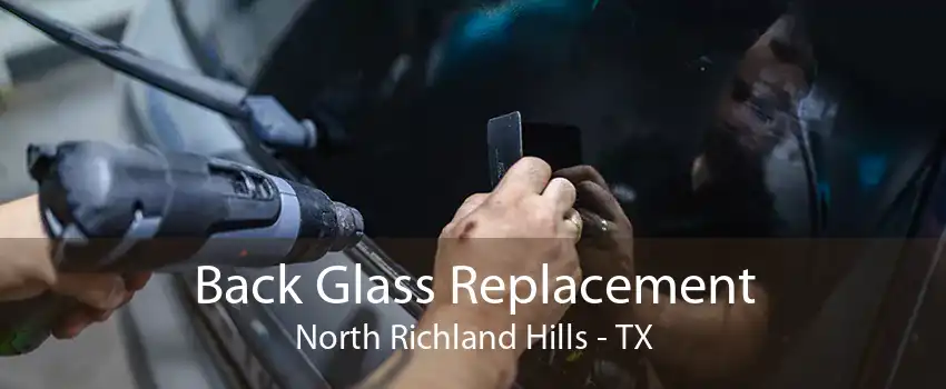Back Glass Replacement North Richland Hills - TX